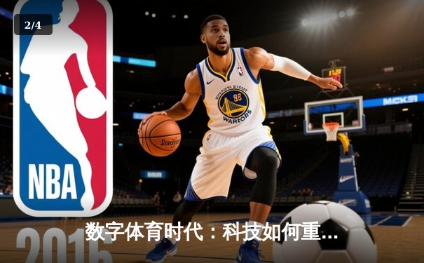 数字体育时代：科技如何重塑赛事传播与球迷互动生态 - 2