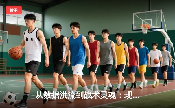 从数据洪流到战术灵魂：现代体育新闻的深度革命与价值重塑