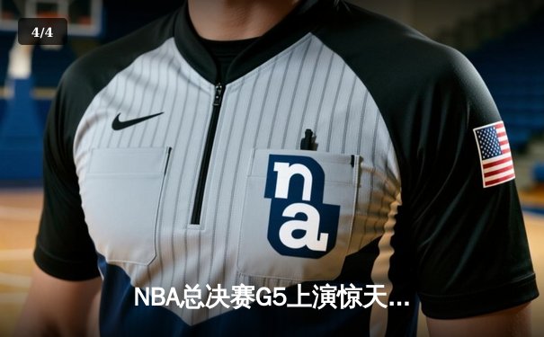 NBA总决赛G5上演惊天逆转 凯尔特人末节发力击败勇士夺赛点 - 4