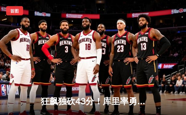 狂飙独砍43分！库里率勇士加时逆转凯尔特人，总决赛悬念再起