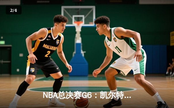 NBA总决赛G6：凯尔特人绝地反击扳平比分，怀特压哨补篮成历史经典 - 2