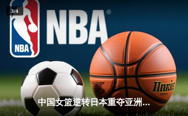 中国女篮逆转日本重夺亚洲杯冠军，韩旭独揽26分10篮板荣膺MVP - 3
