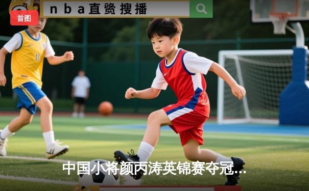 中国小将颜丙涛英锦赛夺冠创历史，丁俊晖赞其前途无量