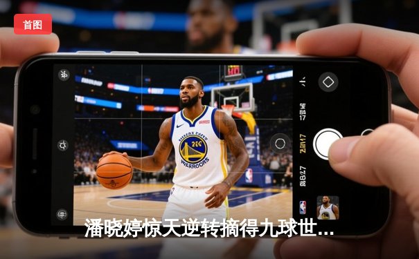 潘晓婷惊天逆转摘得九球世锦赛桂冠，中国金花包揽冠亚军