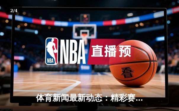 体育新闻最新动态：精彩赛事回顾 - 2